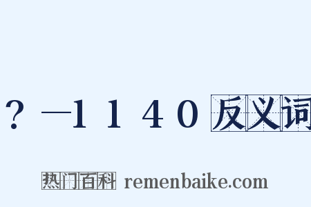 ?—1140反义词是什么意思的图片